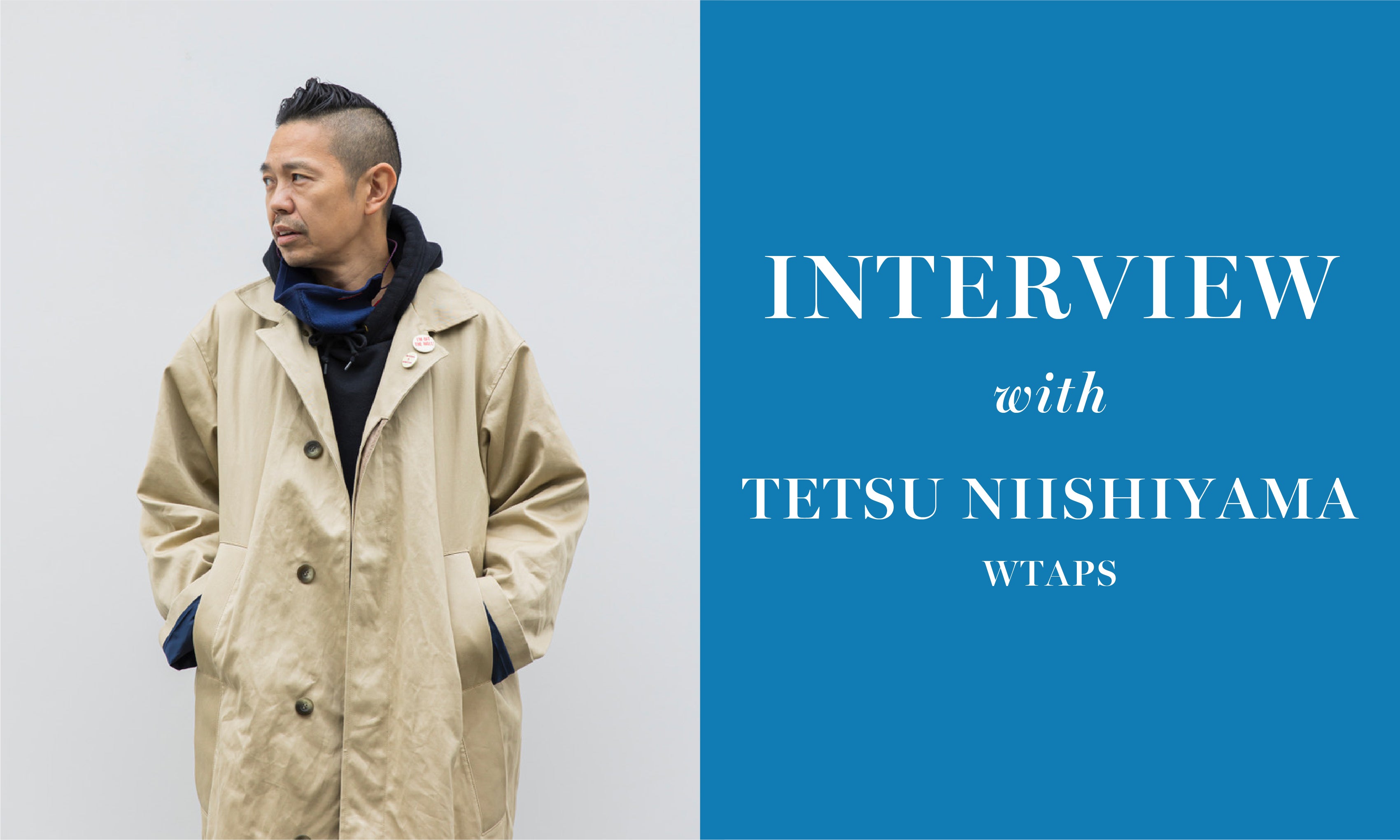 Features | INTERVIEW WITH TETSU NISHIYAMA / WTAPS, DESCENDANT