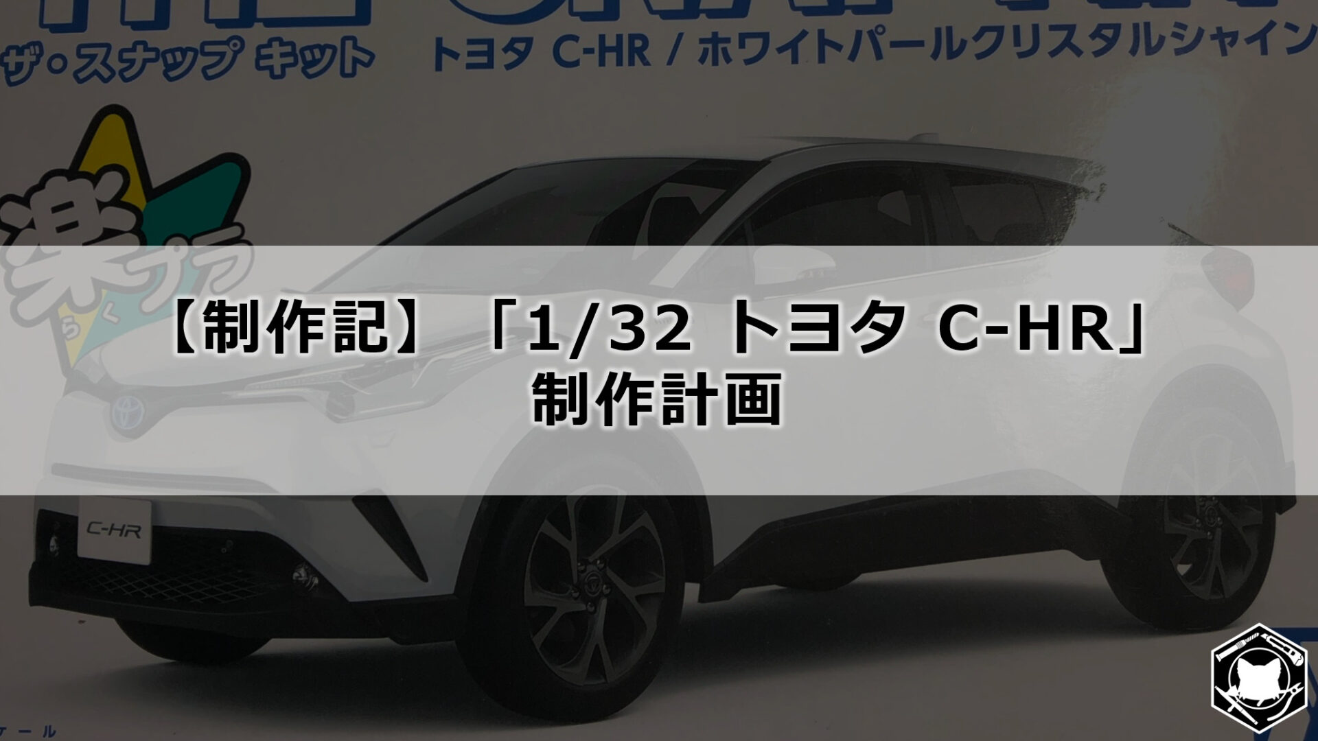制作記】「AOSHIMA 1/32 C-HR」制作計画（1）プラモ制作秘密基地