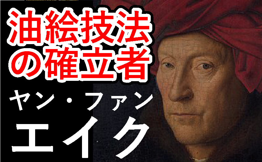 油絵で有名な画家ヤン・ファン・エイク。油絵技法の開発者と呼ばれた