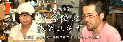 第28回 造形師 竹谷隆之 ＆ 藤岡ユキオ(前編) | 魂ウェブ