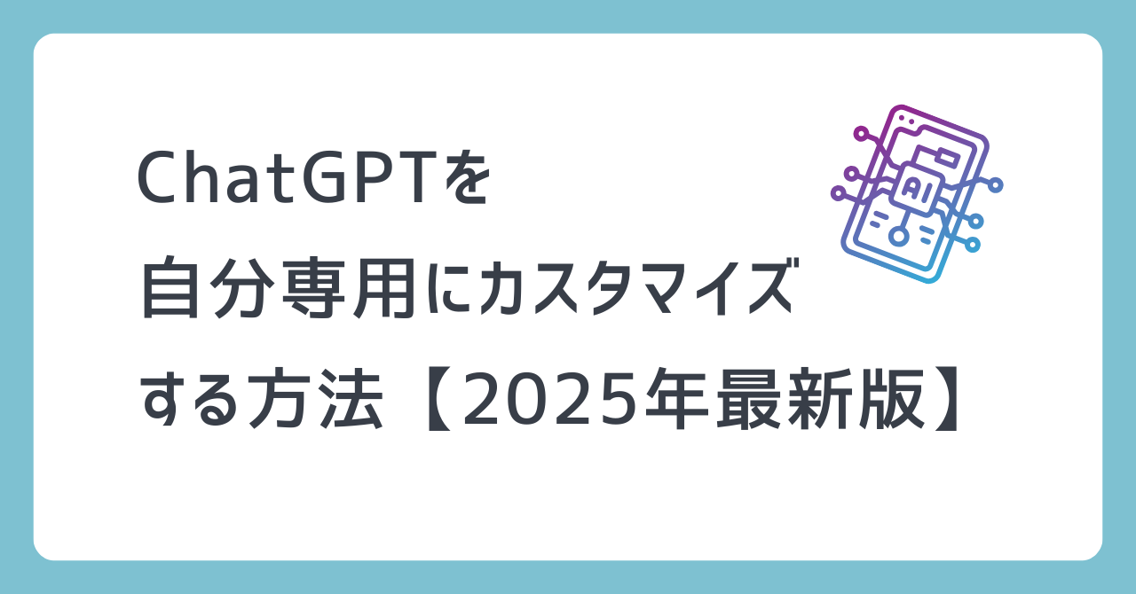 ChatGPTを自分専用にカスタマイズする方法【2025年最新版】 | TechNote
