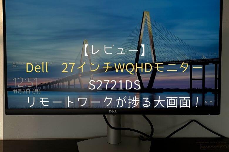 Dell S2721DS 27インチレビュー｜WQHDモニター はテレワークがはかどる
