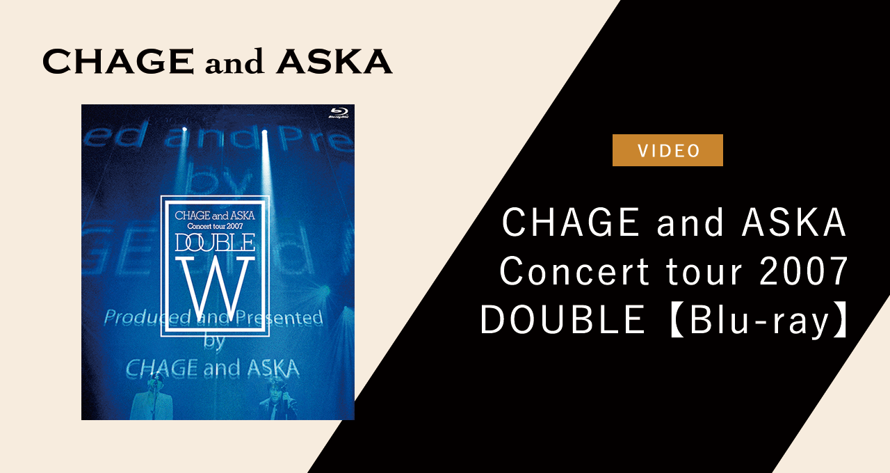 CHAGE and ASKA Concert tour 2007 DOUBLE【Blu-ray】｜DISCOGRAPHY