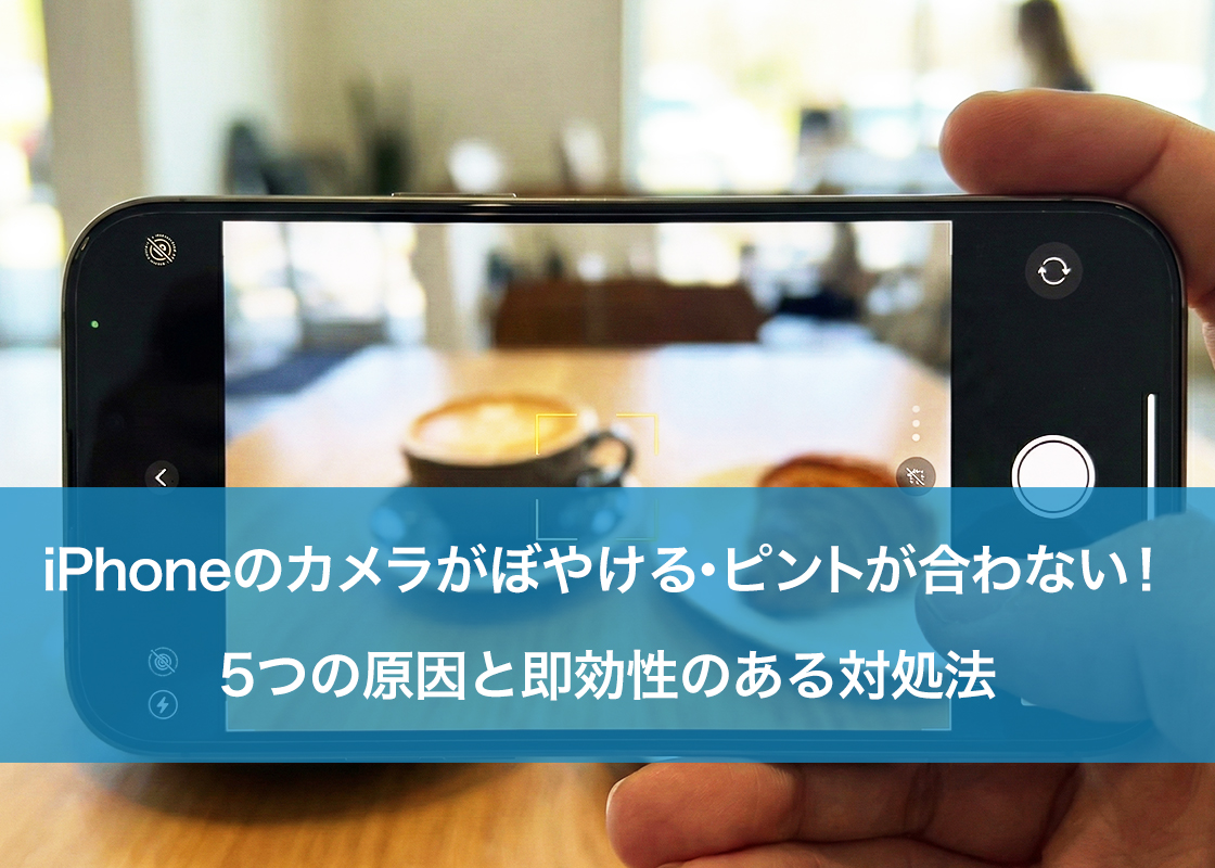 iPhoneのカメラがぼやける・ピントが合わない！5つの原因と即効性の