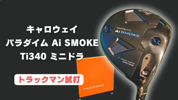 トラックマン試打】パラダイム Ai SMOKE Ti340 ミニドライバー【評価