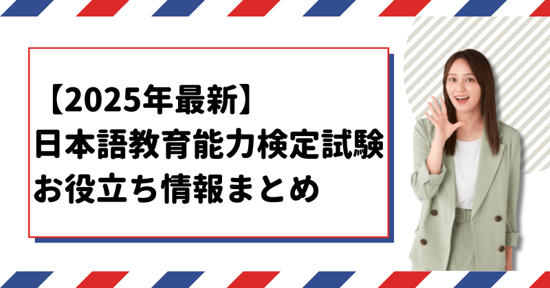 2025（令和7）年最新版】日本語教育能力検定試験とは？お役立ち情報