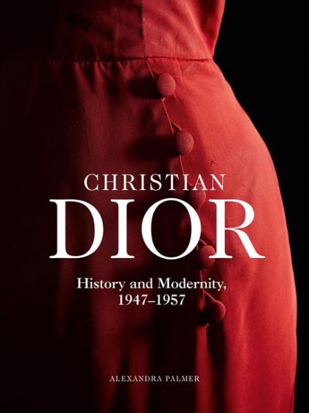 Christian Dior: History and Modernity, 1947 - 1957 by ALEXANDRA
