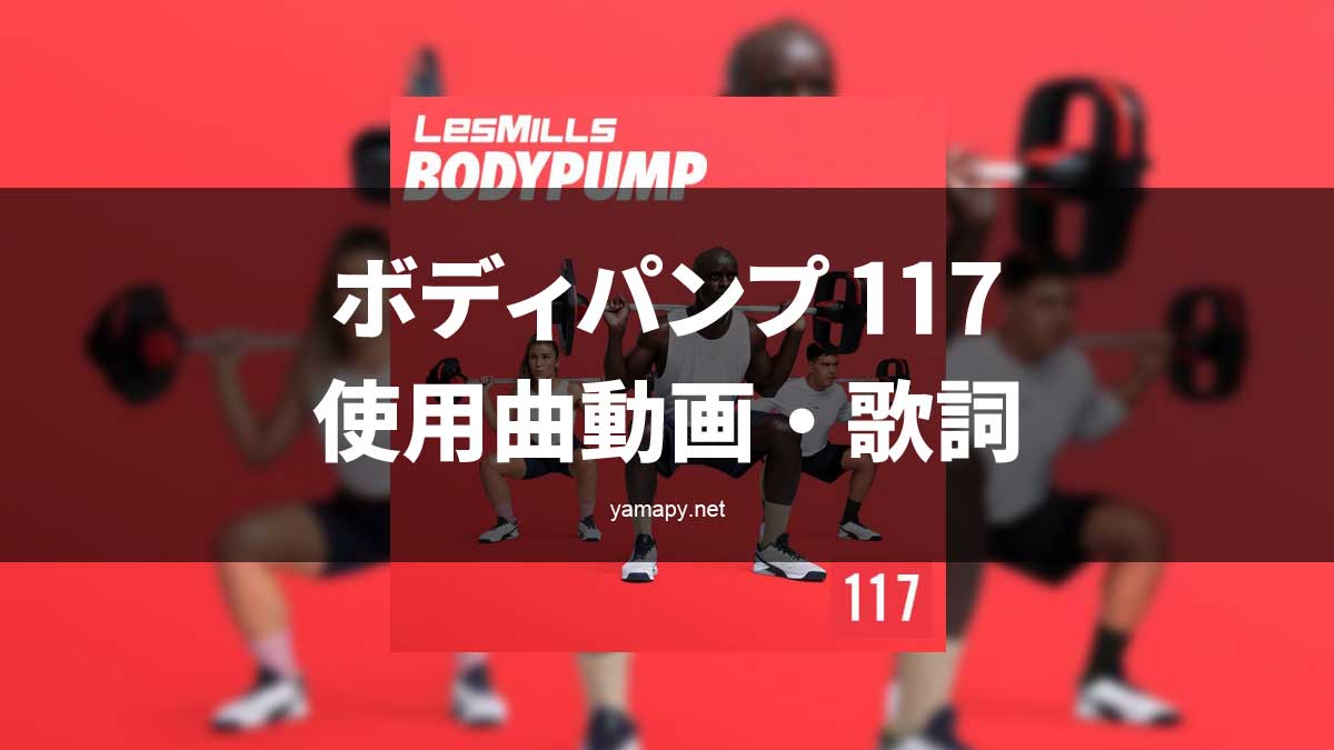 レズミルズ ボディパンプ117使用曲・動画・歌詞リスト[LES MILLS
