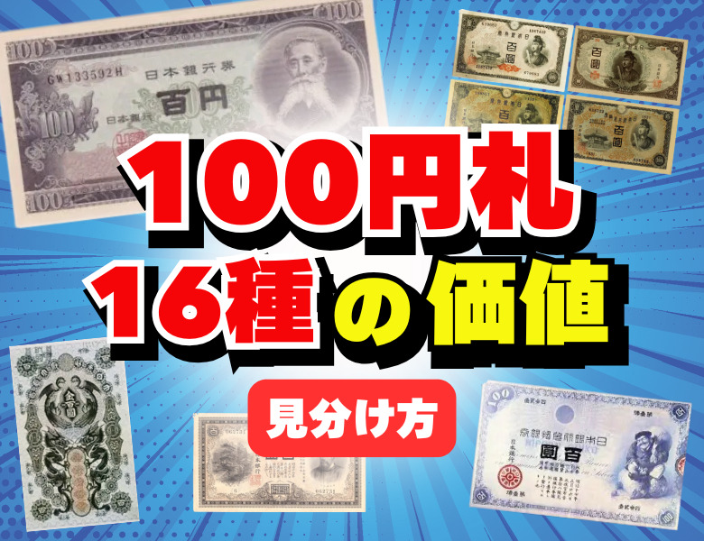100円札の価値一覧表】全百円札の買取価格と見分け方 | 古銭買取専門店