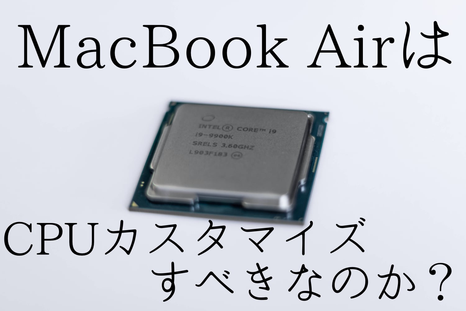 徹底討論】新型MacBook Air(2020)はCPUをカスタマイズすべきなのか