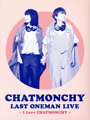 CHATMONCHY LAST ONEMAN LIVE ～I Love CHATMONCHY～(Blu-ray Disc