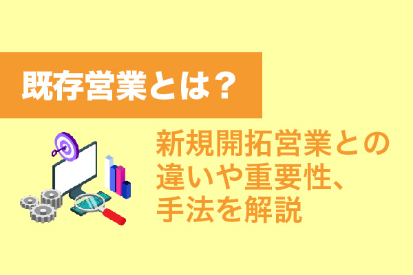 既存営業とは？新規開拓営業との違いや重要性、手法を解説【2026年最新