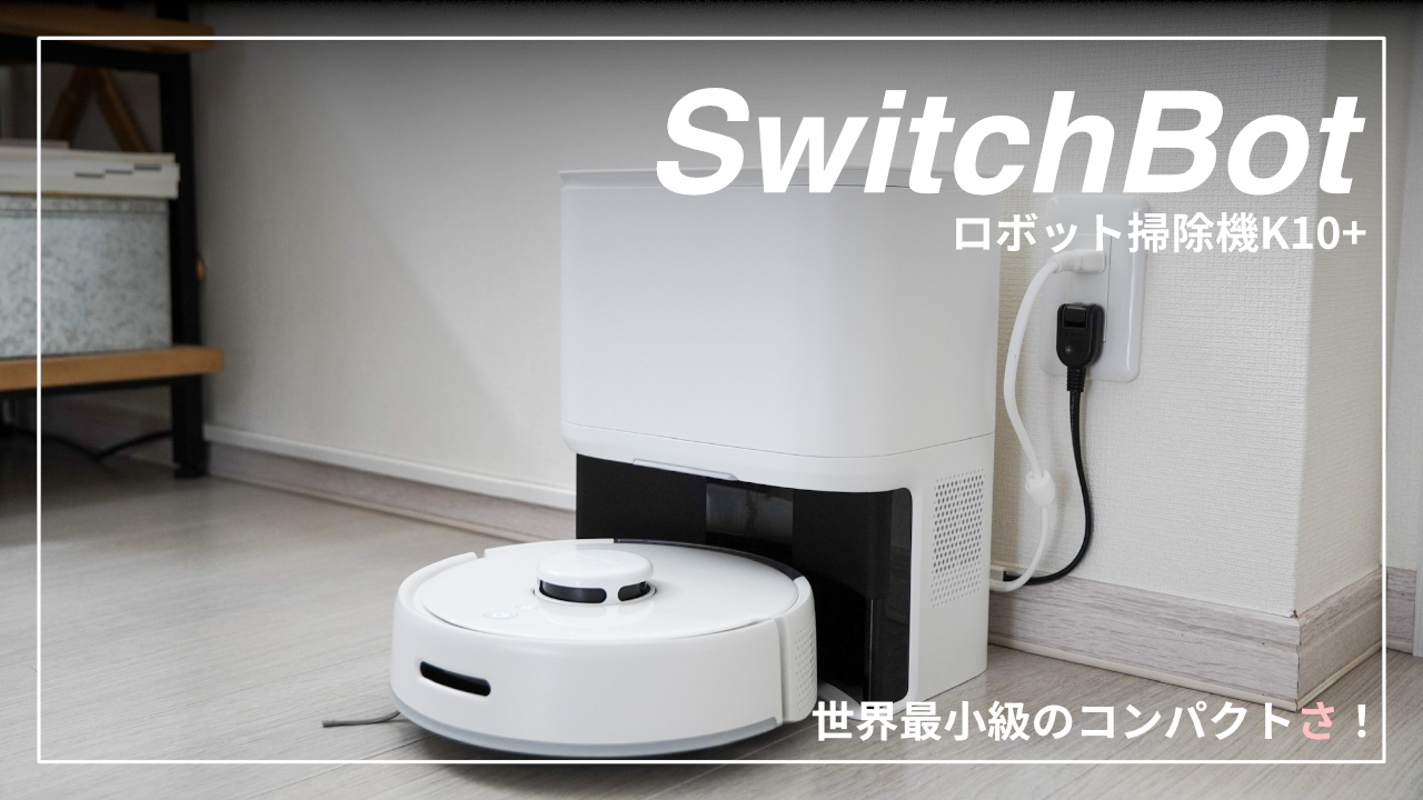 SwitchBot K10+レビュー｜世界最小級のロボット掃除機！これを待ってい