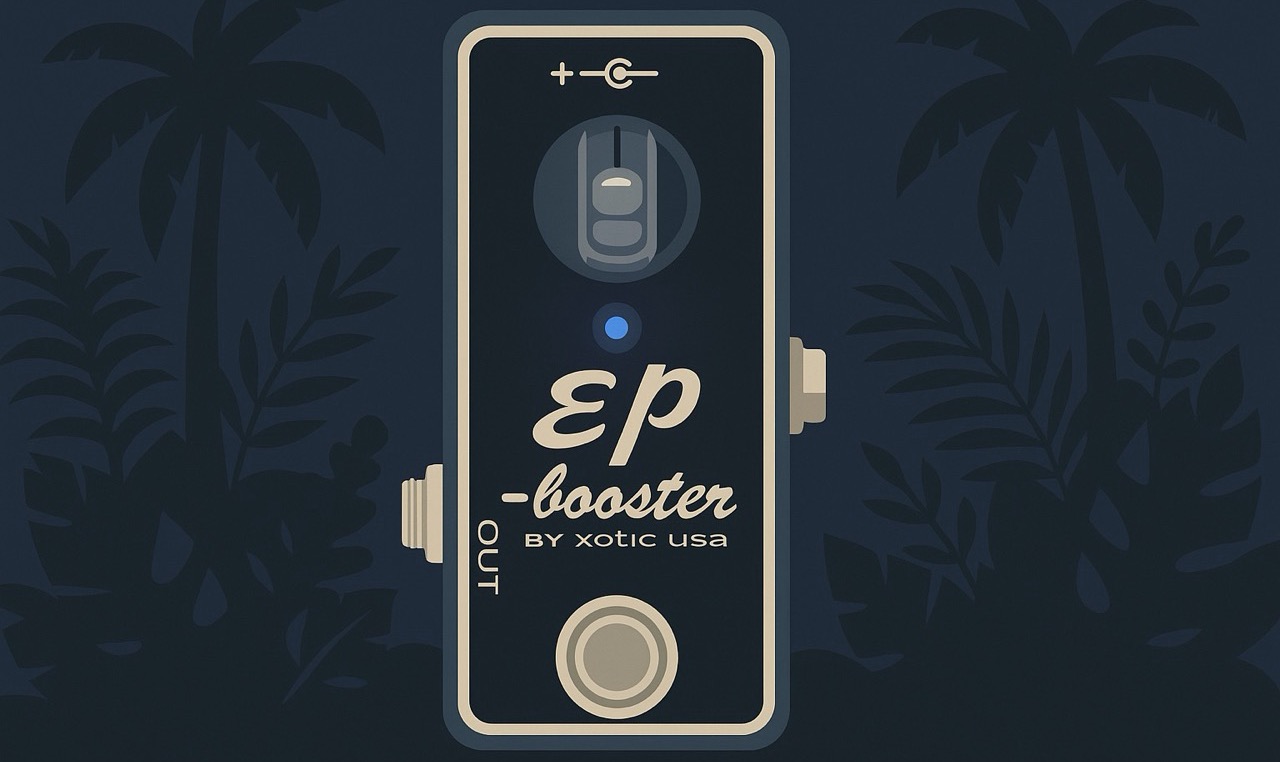 もう戻れない】Xotic EP Booster徹底解説｜音に艶と太さをプラスする