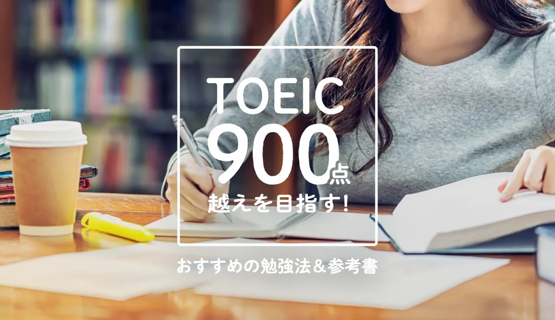 TOEICで900点越えを目指す！おすすめの勉強法や参考書は？