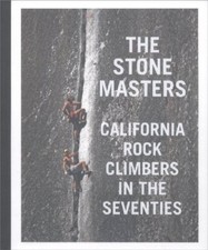 Stone Masters : California Rock Climbers in the Seventies by Dean