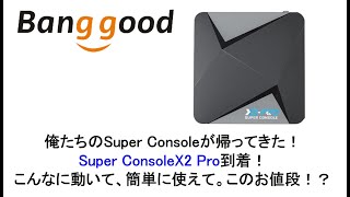 俺たちのSuper Consoleが帰ってきた！Super ConsoleX2 Pro到着