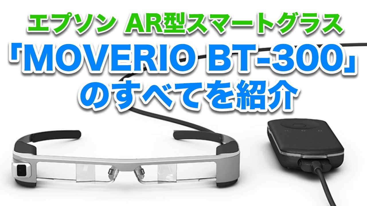 AR型 スマートグラス エプソン『MOVERIO BT-300』のすべてを紹介！【PR
