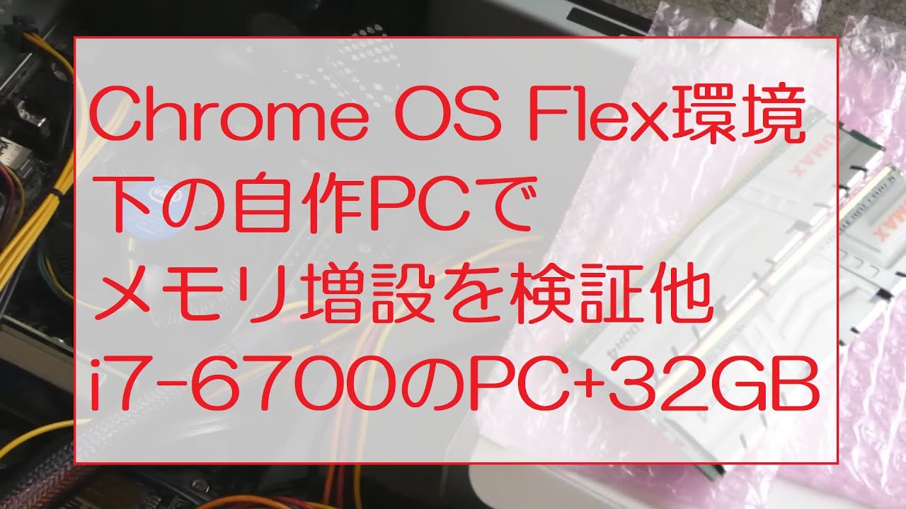 Chrome OS Flex環境下の自作PCでメモリ増設を検証他(i7-6700搭載のPCに