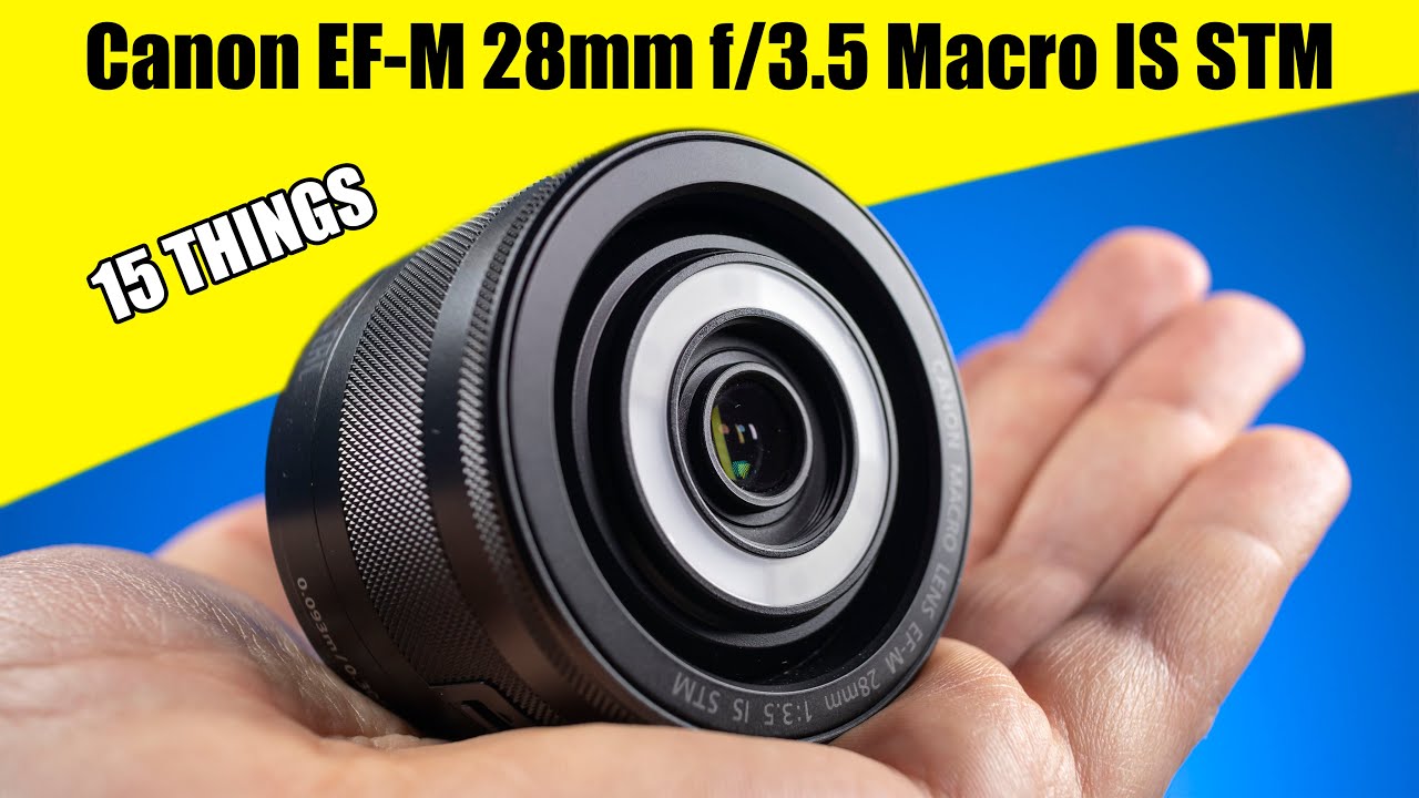 15 Things About The Canon EF-M 28mm f/3.5 Macro IS STM Lens - YouTube