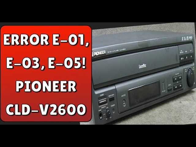 Pioneer CLD-V2600 Laserdisc Player E-01, E-03 and E-05 ERRORS