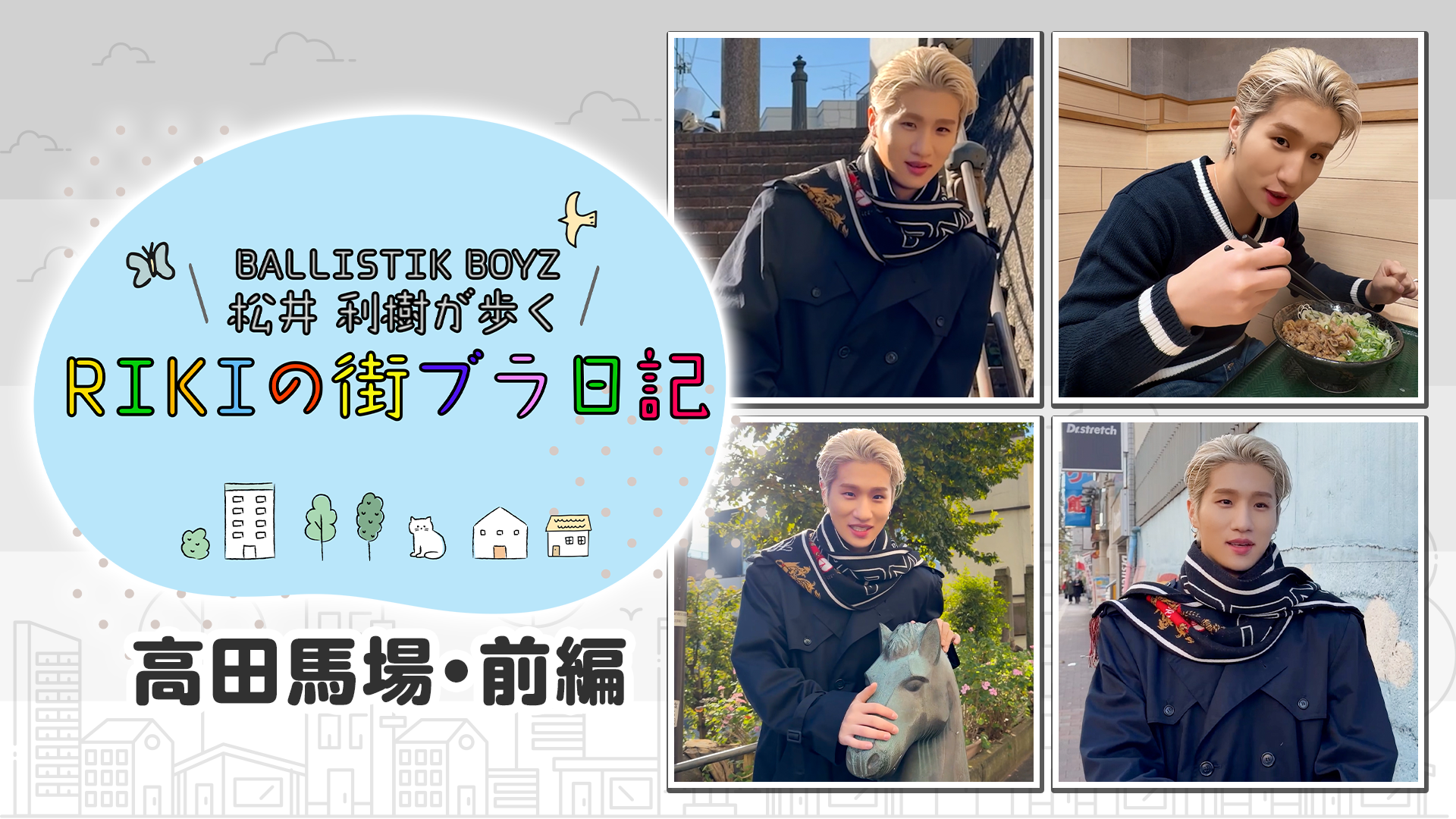 BALLISTIK BOYZ 松井利樹が歩くRIKIの街ブラ日記 〜高田馬場・前編