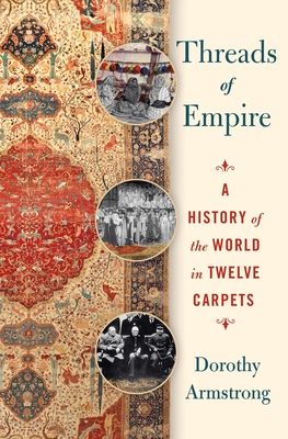 Threads of Empire: A History of the World in Twelve Carpets