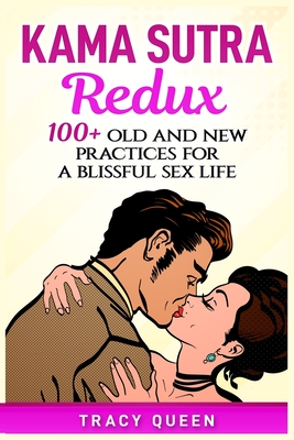 Kama Sutra Redux: 100+ Old and New Practices for a Blissful Sex