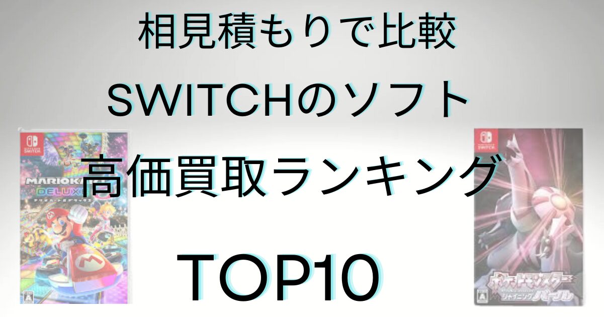 10社で相見積もり】switchのソフト高価買取ランキング！プロおすすめも