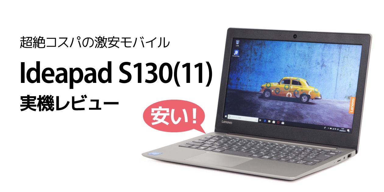 レノボ Ideapad S130 (11) レビュー：3万円台で高速SSD搭載の11インチ