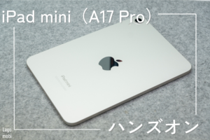 iPad mini（A17 Pro）レビュー｜実際の使い勝手、メリット・デメリット