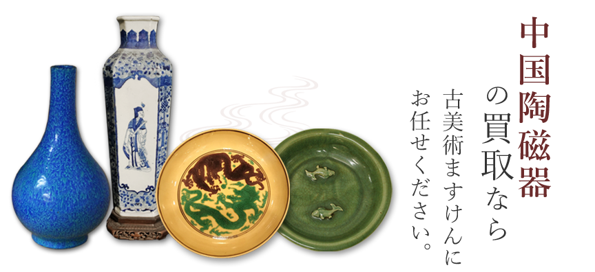 中国陶磁器買取のご案内 |中国骨董品買取 | 古美術ますけん