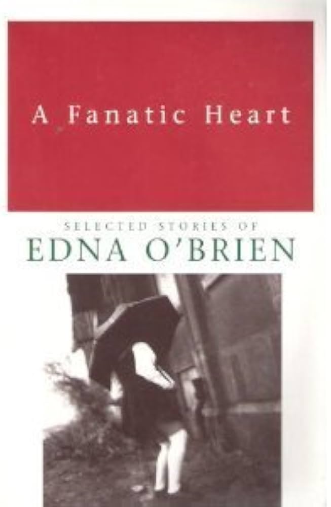 A Fanatic Heart: Selected Stories of Edna O'Brien: O'Brien, Edna