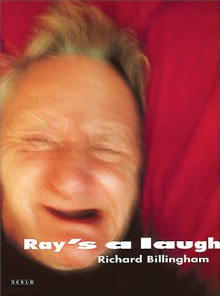 Richard Billingham: Ray's a Laugh: (BILLINGHAM, RICHARD