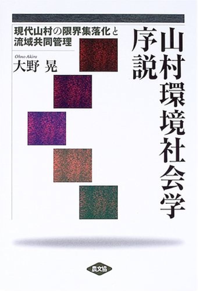 山村環境社会学序説: 現代山村の限界集落化と流域共同管理 | 大野 晃