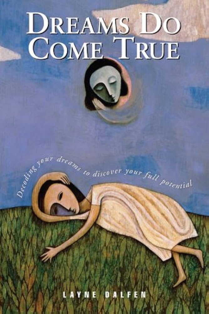 Dreams Do Come True: Decoding Your Dreams to Discover Your Full