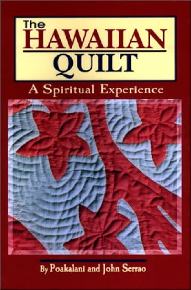 The Hawaiian Quilt: A Spiritual Experience: Poakalani, John Serrao