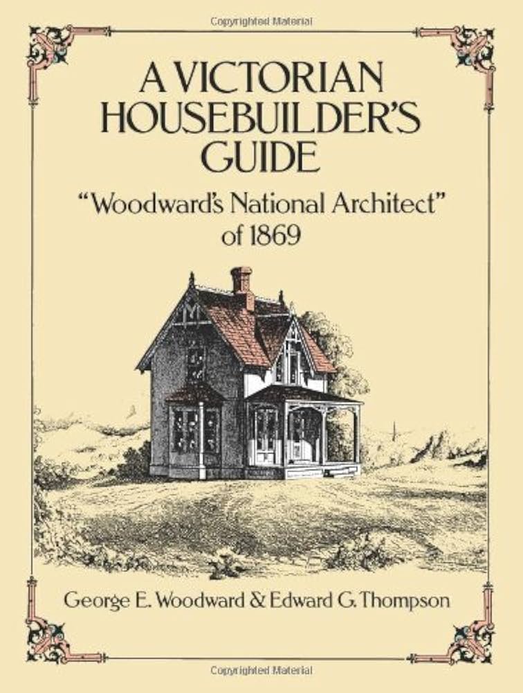 A Victorian Housebuilder's Guide: Woodward's National Architect of