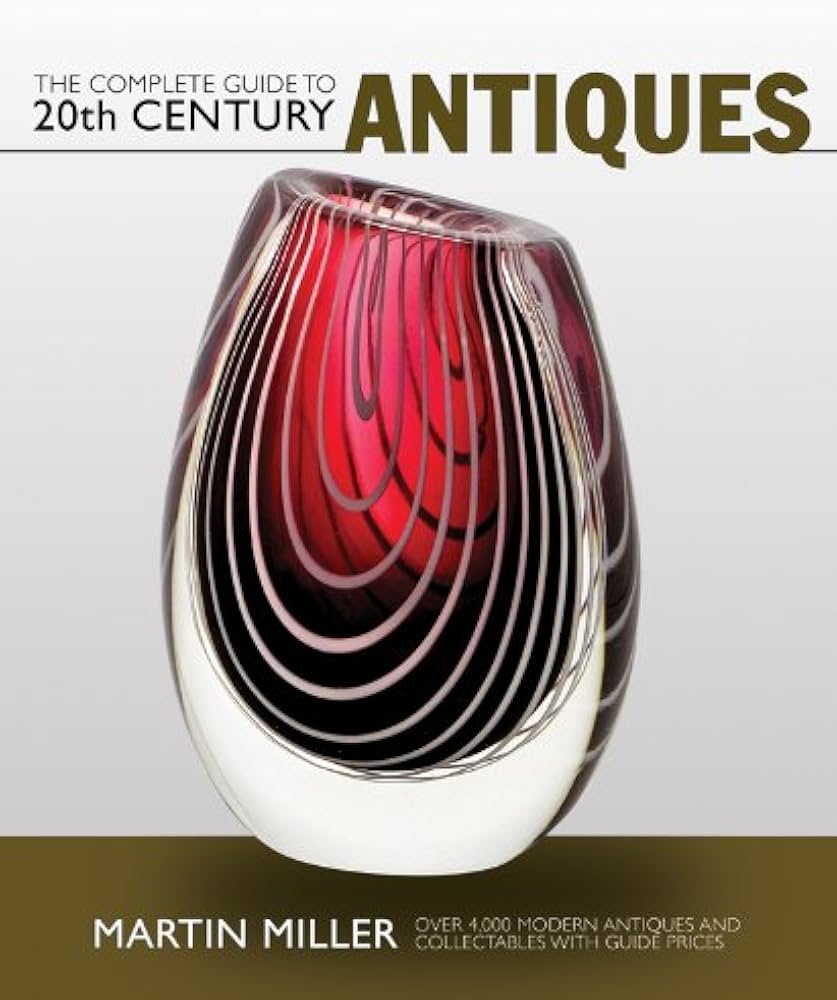 The Complete Guide to 20th Century Antiques: Over 4,000 Modern