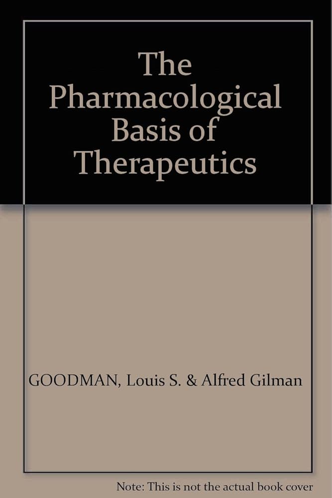 Pharmacological Basis of Therapeutics: Goodman, Louis S.; Gilman