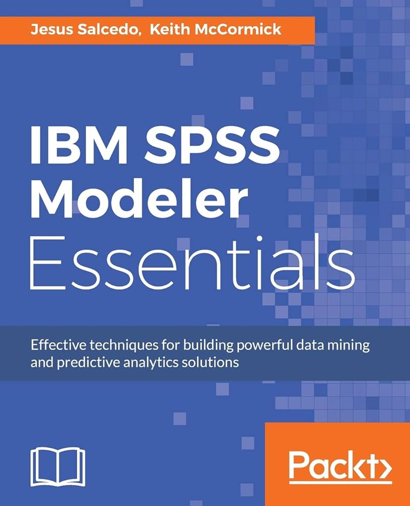 IBM SPSS Modeler Essentials: Effective techniques for building