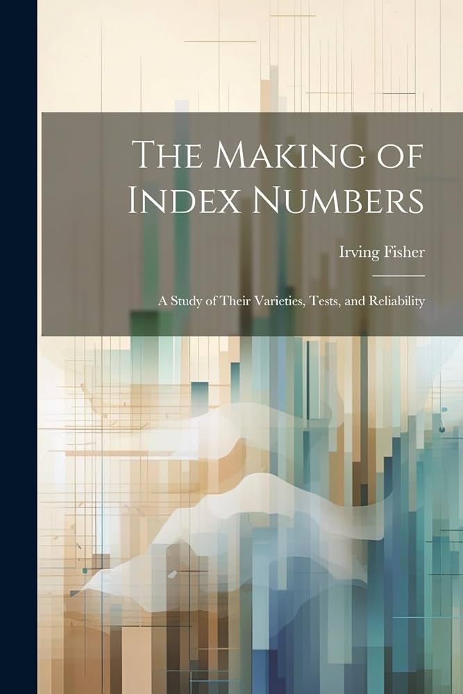 The Making of Index Numbers; a Study of Their Varieties, Tests