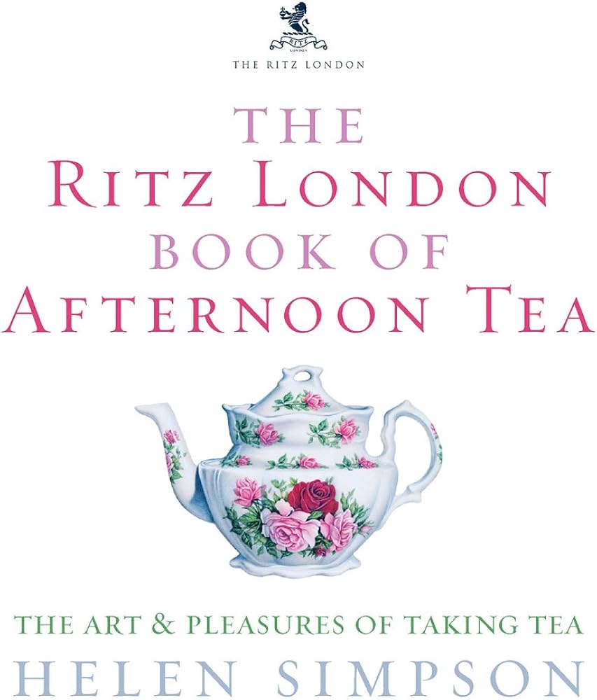 The Ritz London Book of Afternoon Tea: The Art and Pleasures of