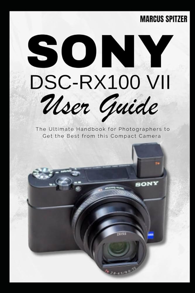 Amazon | Sony DSC-RX100 VII User Guide: The Ultimate Handbook for