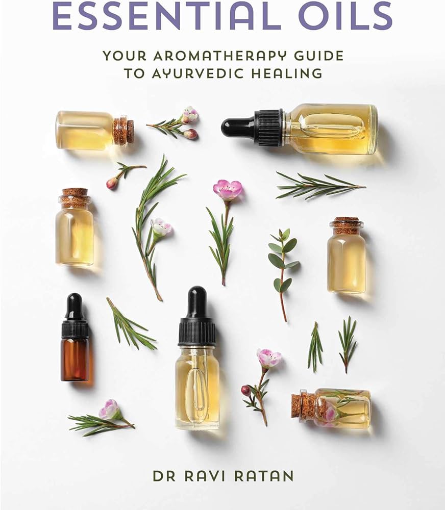 Essential Oils: Your Aromatherapy Guide to Ayurvedic Healing