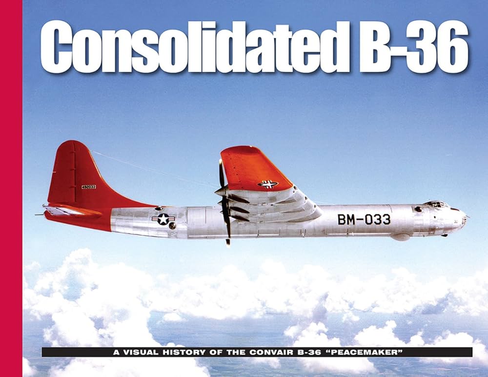 Consolidated B-36: A Visual History of the Convair B-36