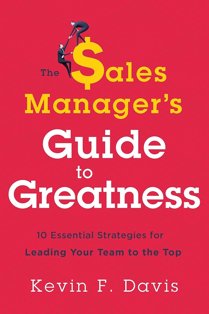 The Sales Manager's Guide to Greatness: Ten Essential Strategies