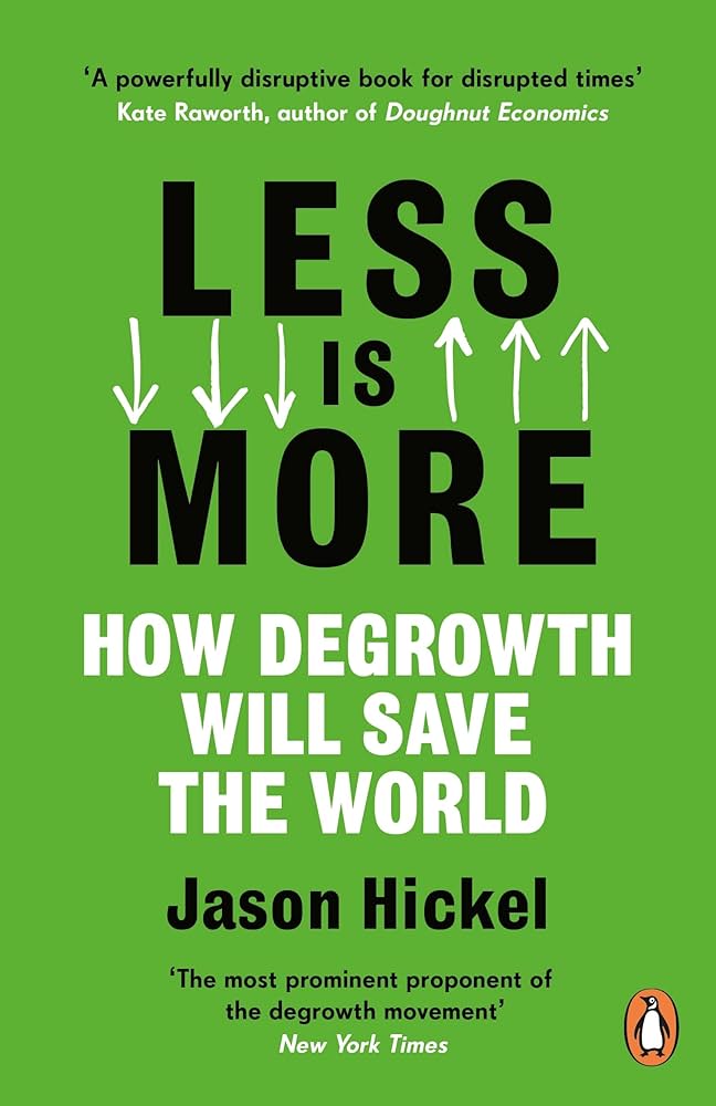 Less Is More: How Degrowth Will Save the World: Hickel, Jason, Klu