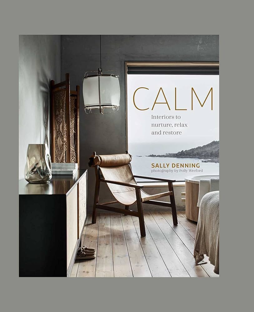 Calm: Interiors to nurture, relax and restore: Denning, Sally