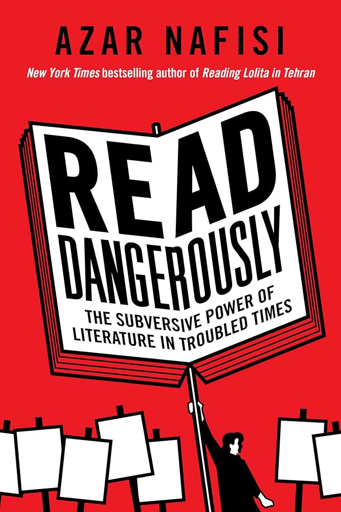 Read Dangerously: The Subversive Power of Literature in Troubled
